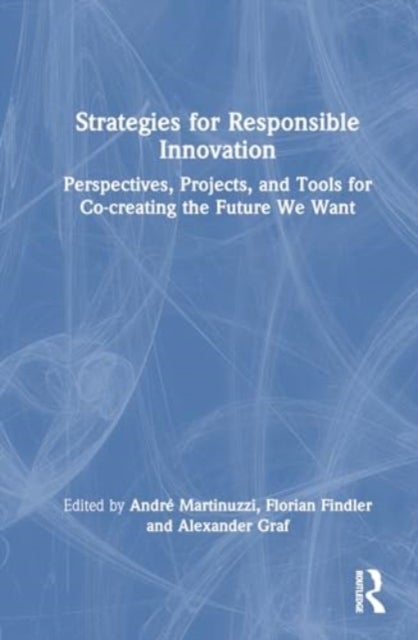 Strategies for Responsible Innovation - Perspectives, Projects, and Tools for Co-creating the Future We Want