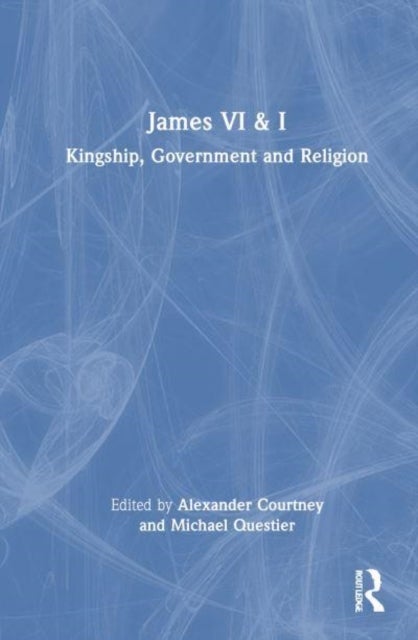 James VI and I - Kingship, Government and Religion