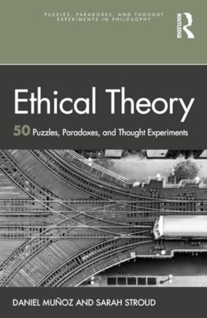 Ethical Theory - 50 Puzzles, Paradoxes, and Thought Experiments