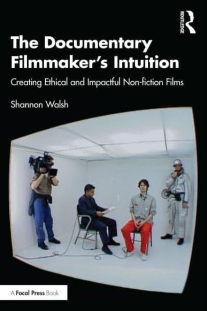 The Documentary Filmmaker's Intuition - Creating Ethical and Impactful Non-fiction Films