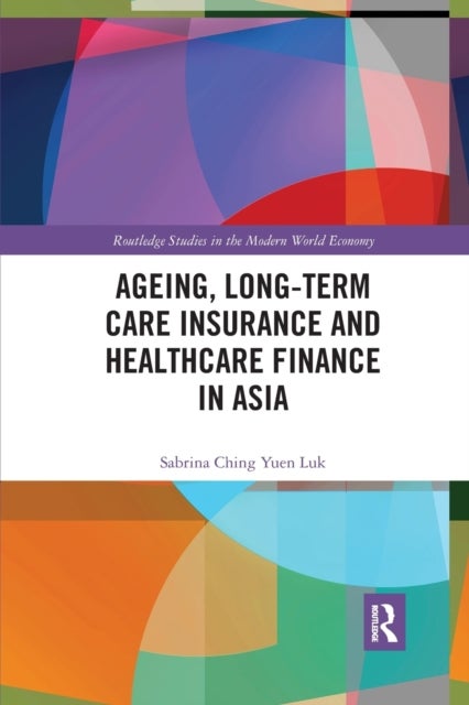Bilde av Ageing, Long-term Care Insurance And Healthcare Finance In Asia Av Sabrina Ching Yuen (national Technological University Of Singapore Singapore) Luk