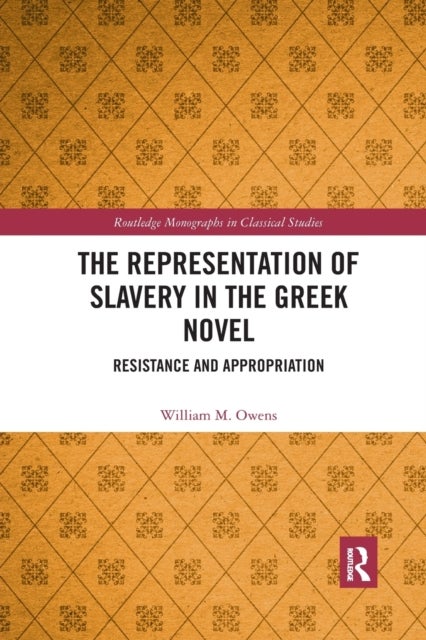The Representation of Slavery in the Greek Novel - Resistance and Appropriation