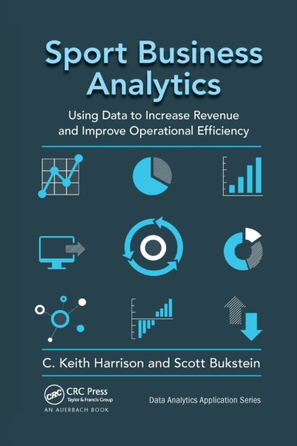 Sport Business Analytics - Using Data to Increase Revenue and Improve Operational Efficiency