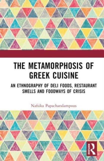 The Metamorphosis of Greek Cuisine - An Ethnography of Deli Foods, Restaurant Smells and Foodways of Crisis