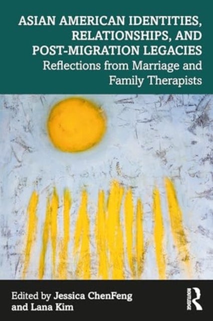 Asian American Identities, Relationships, and Post-Migration Legacies - Reflections from Marriage and Family Therapists