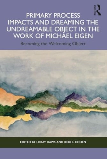 Primary Process Impacts and Dreaming the Undreamable Object in the Work of Michael Eigen - Becoming the Welcoming Object