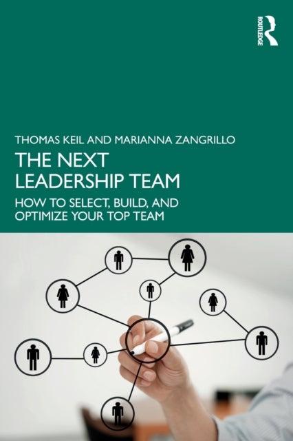 The Next Leadership Team - How to Select, Build, and Optimize Your Top Team