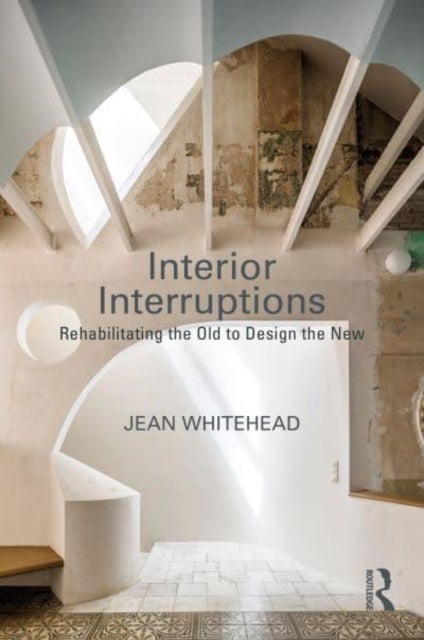 Interior Interruptions - Rehabilitating the Old to Design the New