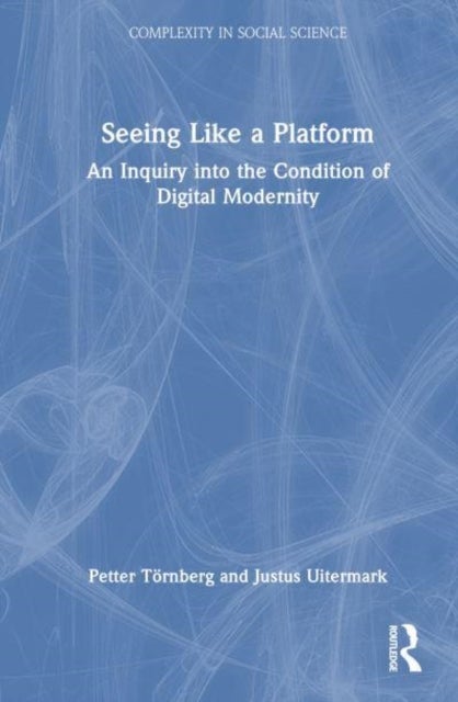 Seeing Like a Platform - An Inquiry into the Condition of Digital Modernity