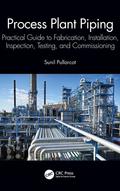 Process Plant Piping - Practical Guide to Fabrication, Installation, Inspection, Testing, and Commissioning