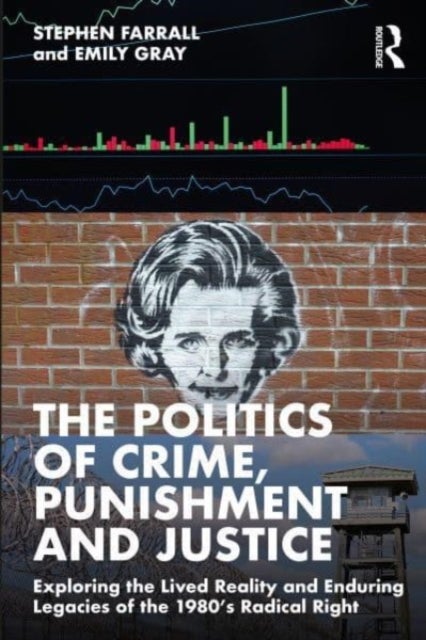 The Politics of Crime, Punishment and Justice - Exploring the Lived Reality and Enduring Legacies of the 1980¿s Radical Right