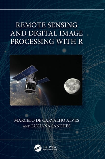Bilde av Remote Sensing And Digital Image Processing With R Av Marcelo (federal University Of Lavras Brazil) De Carvalho Alves, Luciana (federal University Of