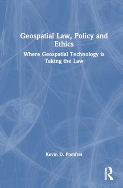 Geospatial Law, Policy and Ethics - Where Geospatial Technology is Taking the Law