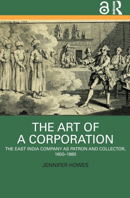 The Art of a Corporation - The East India Company as Patron and Collector, 1600-1860