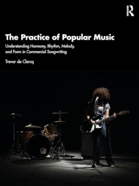 The Practice of Popular Music - Understanding Harmony, Rhythm, Melody, and Form in Commercial Songwriting