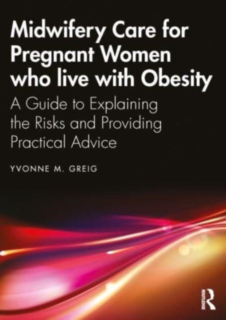 Midwifery Care For Pregnant Women Who Live With Obesity - A Guide to Explaining the Risks and Providing Practical Advice