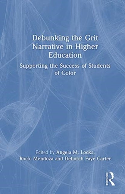 Debunking the Grit Narrative in Higher Education - Drawing on the Strengths of African American, Asian American, Pacific Islander, Latinx, and Native A