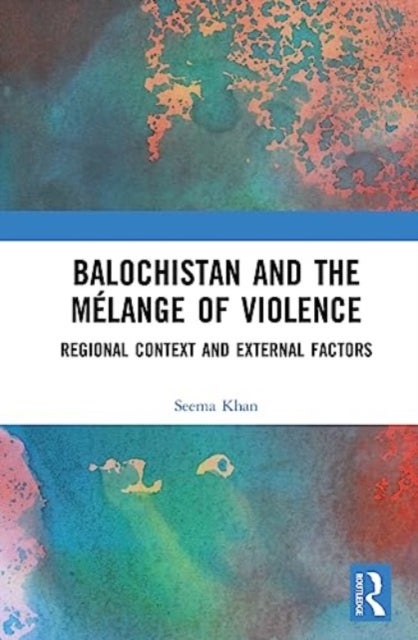 Balochistan and the Melange of Violence - Regional Context and External Factors