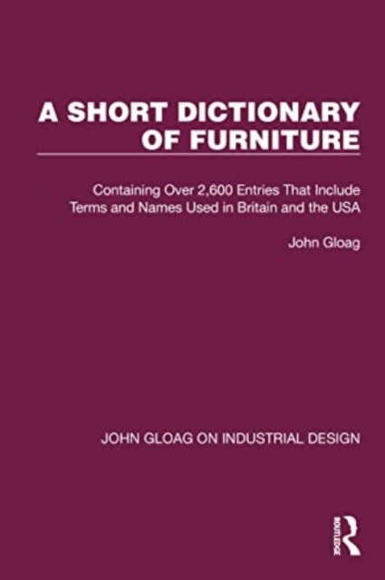 A Short Dictionary of Furniture - Containing Over 2,600 Entries That Include Terms and Names Used in Britain and the USA