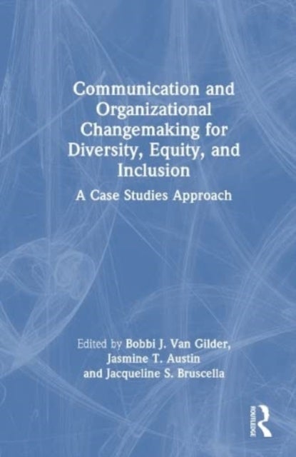 Communication and Organizational Changemaking for Diversity, Equity, and Inclusion - A Case Studies Approach
