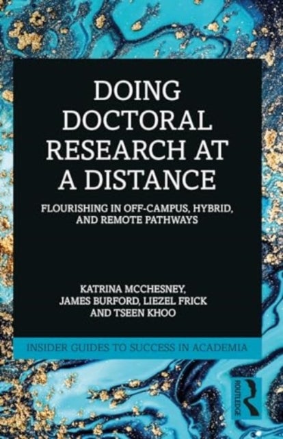 Doing Doctoral Research at a Distance - Flourishing In Off-Campus, Hybrid, and Remote Pathways