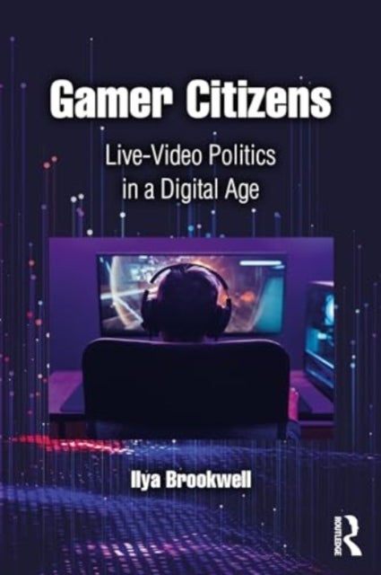 Gamer Citizens - Live-Video Politics in a Digital Age