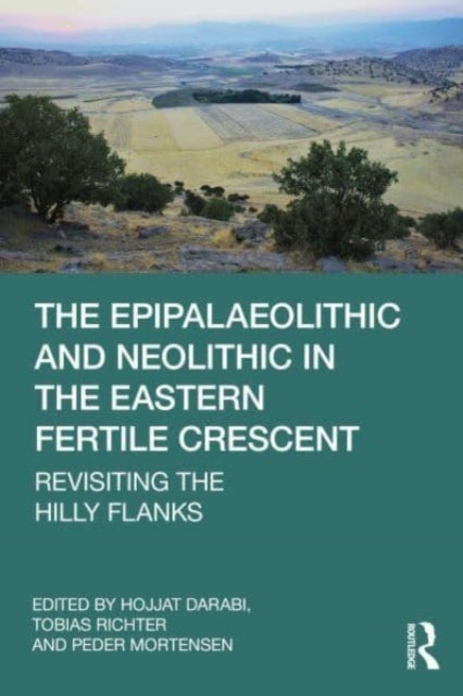 The Epipalaeolithic and Neolithic in the Eastern Fertile Crescent - Revisiting the Hilly Flanks