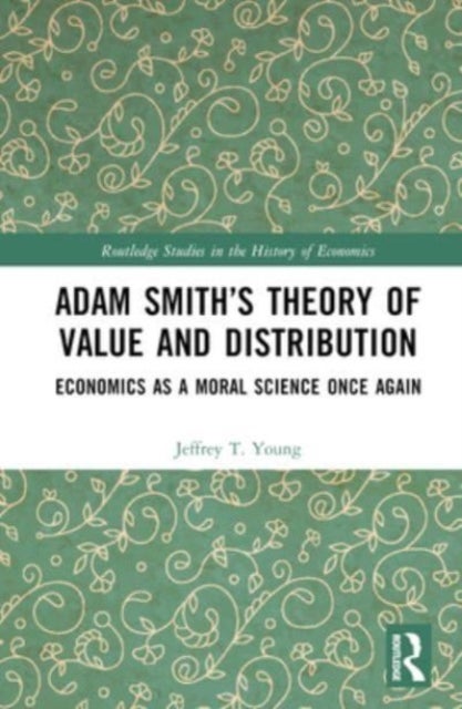Adam Smith's Theory of Value and Distribution - Economics as a Moral Science Once Again