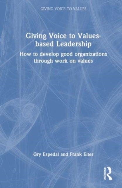 Giving Voice to Values-based Leadership - How to Develop Good Organizations Through Work on Values