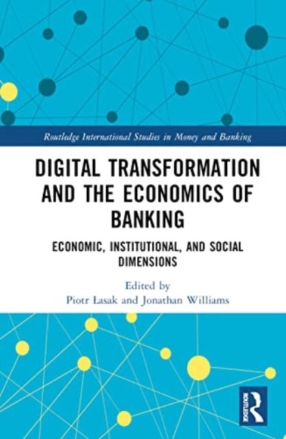 Digital Transformation and the Economics of Banking - Economic, Institutional, and Social Dimensions