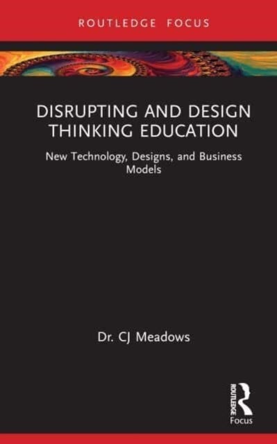 Disrupting and Design Thinking Education - New Technology, Designs, and Business Models