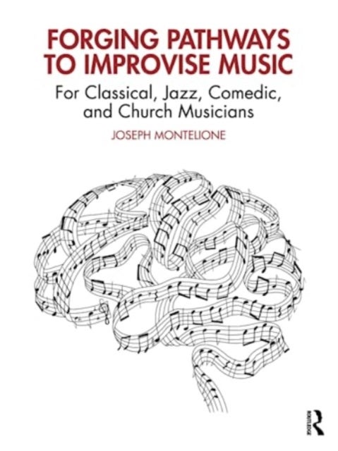 Forging Pathways to Improvise Music - For Classical, Jazz, Comedic, and Church Musicians