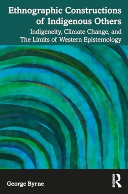 Ethnographic Constructions of Indigenous Others - Indigeneity, Climate Change, and the Limits of Western Epistemology