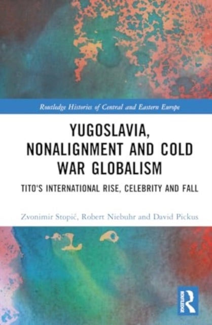 Yugoslavia, Nonalignment and Cold War Globalism - Tito's International Rise, Celebrity and Fall