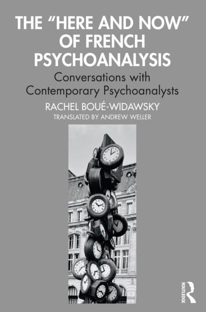 The ¿Here and Now¿ of French Psychoanalysis - Conversations with Contemporary Psychoanalysts