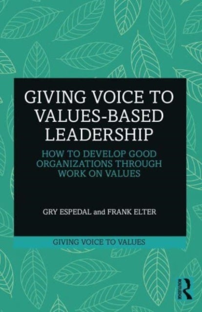 Giving Voice to Values-based Leadership - How to Develop Good Organizations Through Work on Values