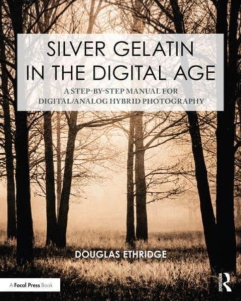 Silver Gelatin In the Digital Age - A Step-by-Step Manual for Digital/Analog Hybrid Photography