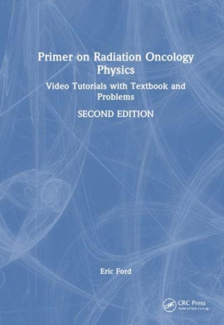 Primer on Radiation Oncology Physics - Video Tutorials with Textbook and Problems