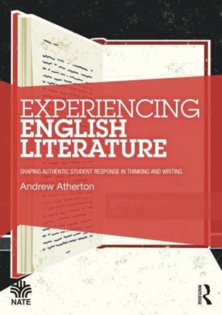Experiencing English Literature - Shaping Authentic Student Response in Thinking and Writing