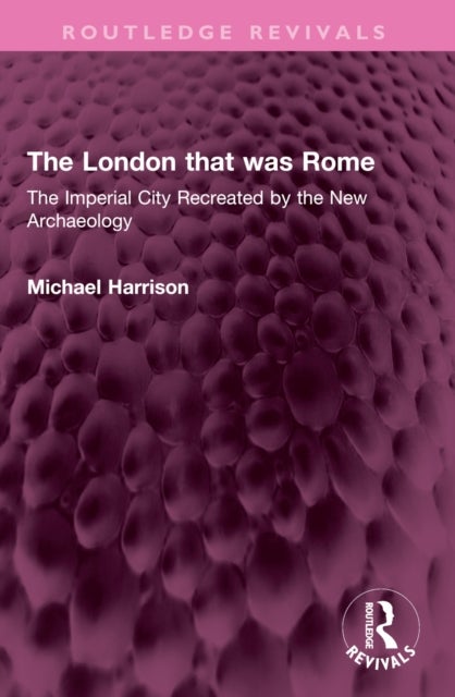 The London that was Rome - The Imperial City Recreated by the New Archaeology