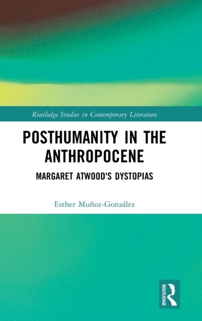 Posthumanity in the Anthropocene - Margaret Atwood's Dystopias