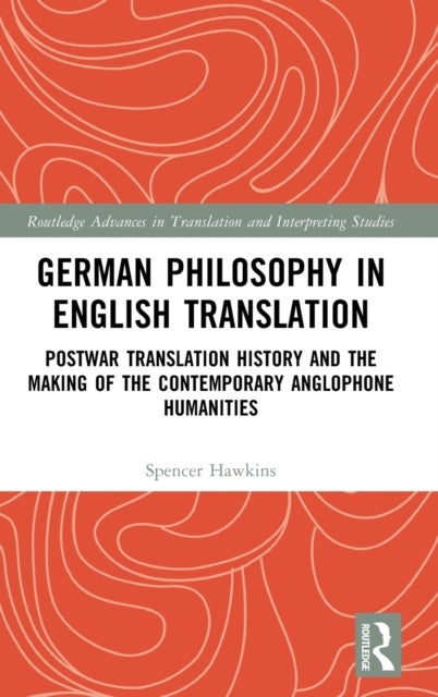 German Philosophy in English Translation - Postwar Translation History and the Making of the Contemporary Anglophone Humanities