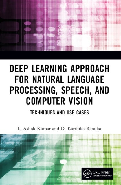 Deep Learning Approach for Natural Language Processing, Speech, and Computer Vision - Techniques and Use Cases