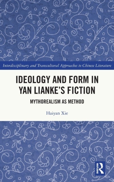 Ideology and Form in Yan Lianke¿s Fiction - Mythorealism as Method