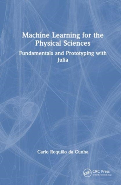 Machine Learning for the Physical Sciences - Fundamentals and Prototyping with Julia