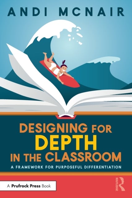 Designing for Depth in the Classroom - A Framework for Purposeful Differentiation