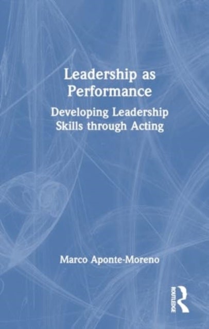 Leadership as Performance - Developing Leadership Skills through Acting