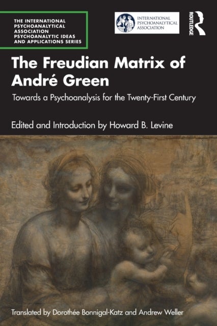 The Freudian Matrix of ?Andre Green - Towards a Psychoanalysis for the Twenty-First Century