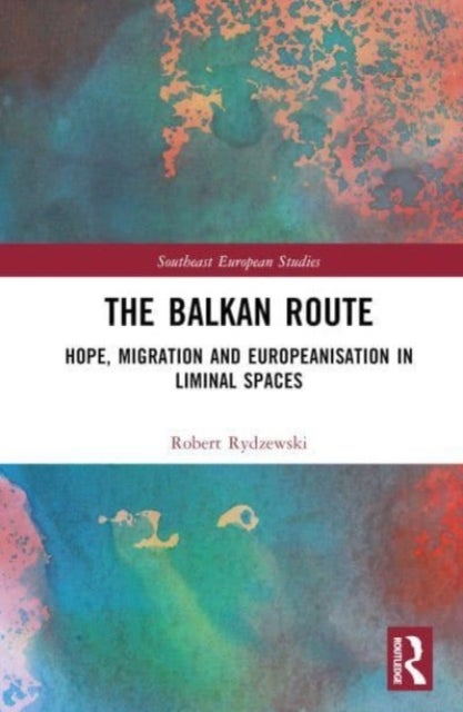 The Balkan Route - Hope, Migration and Europeanisation in Liminal Spaces