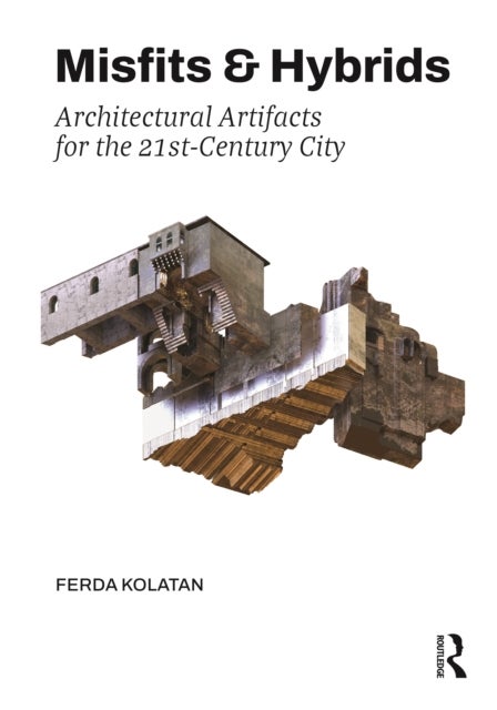 Misfits & Hybrids: Architectural Artifacts for the 21st-Century City